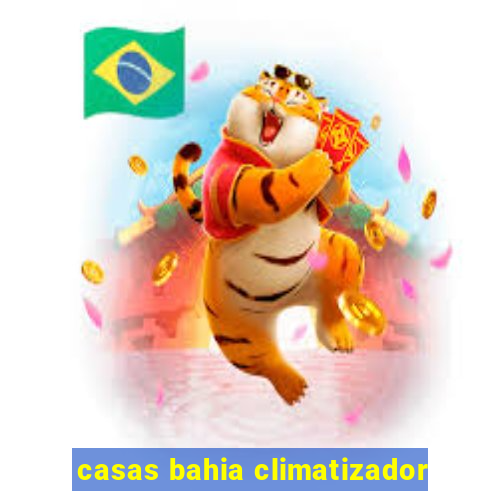 casas bahia climatizador